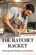 E-Book (epub) The Ratchet Racket: Advancing Our Dialogue on Economics von Stephen Davidson