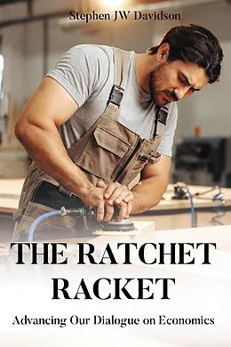 E-Book (epub) The Ratchet Racket: Advancing Our Dialogue on Economics von Stephen Davidson