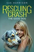 E-Book (epub) Rescuing Crash, the Good Dog von Sue Harrison