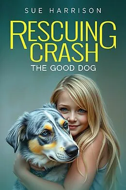 E-Book (epub) Rescuing Crash, the Good Dog von Sue Harrison