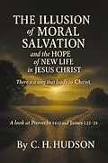 E-Book (epub) The Illusion of Moral Salvation and the hope of new life in Jesus Christ von C. Hudson