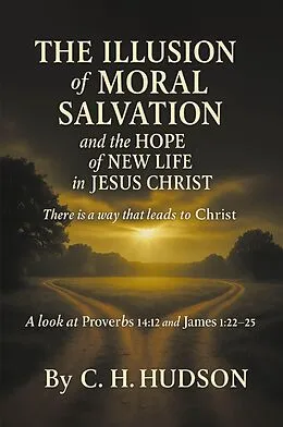 E-Book (epub) The Illusion of Moral Salvation and the hope of new life in Jesus Christ von C. Hudson