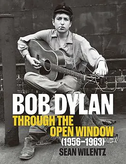 E-Book (epub) Bob Dylan: Through the Open Window, 1956-1963 von Sean Wilentz