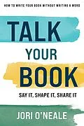 E-Book (epub) Talk Your Book: Say It, Shape It, Share It von Jori O'Neale
