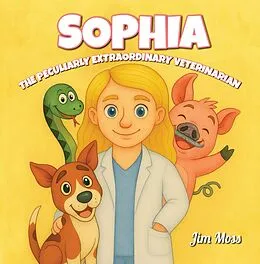 E-Book (epub) Sophia The Peculiarly Extraordinary Veterinarian von Jim Moss