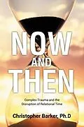 E-Book (epub) Now and Then: Complex Trauma and the Disruption of Relational Time von Christopher Barker Ph. D