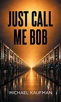 E-Book (epub) Just Call Me Bob von Michael Kaufman