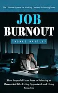 E-Book (epub) Job Burnout: The Ultimate System for Working Less and Achieving More (Three Impactful Focus Areas to Balancing an Overworked Life, Feeling Appreciated, and Living Stress-free) von Hartley Thomas Hartley