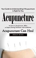 E-Book (epub) Acupuncture: Your Guide to Understanding if Acupuncture is Right for You (An Intro to Acupuncture, What to Expect During Treatment, and Conditions Acupuncture Can Heal) von Walker Bradley Walker