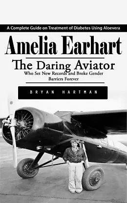 E-Book (epub) Amelia Earhart: The Rescue of Amelia Earhart From the Imperial Japanese Army (The Daring Aviator Who Set New Records and Broke Gender Barriers Forever) von Hartman Bryan Hartman