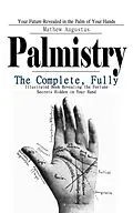 E-Book (epub) Palmistry: Your Future Revealed in the Palm of Your Hands (The Complete, Fully Illustrated Book Revealing the Fortune Secrets Hidden in Your Hand) von Augustus Mathew Augustus