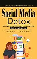 E-Book (epub) Social Media Detox: A Complete Guide to Overcome Smartphone Addiction (Crushing Social Media Addiction and Information Overload for Stress-free Productivity) von Johnson Duane Johnson