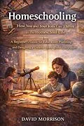 E-Book (epub) Homeschooling: How You and Your Kids Can Thrive in the Homeschool Life von David Morrison