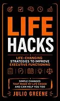 E-Book (epub) Life Hacks: Life-changing Strategies to Improve Executive Functioning (Simple Changes That Made My Life Easier and Can Help You Too) von Julio Greene