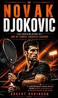 E-Book (epub) Novak Djokovic: The Inspiring Story of One of Tennis' Greatest Legends (A Look at Each Tennis Match From Novak Djokovic's Winning Grand Slam Runs) von Robert Robinson
