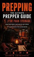 E-Book (epub) Prepping: The Ultimate Prepper Guide for Food Storage (How Your Family Can Survive Any Crisis to Live Off-grid With Strategies for Clean Water) von Dennis Grabowski