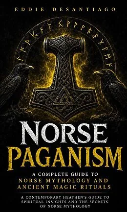 E-Book (epub) Norse Paganism: A Complete Guide to Norse Mythology and Ancient Magic Rituals (A Contemporary Heathen's Guide to Spiritual Insights and the Secrets of Norse Mythology) von Eddie Desantiago