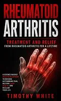 E-Book (epub) Rheumatoid Arthritis: Treatment and Relief From Rheumatoid Arthritis for a Lifetime (A Science-backed Holistic Blueprint to Reverse Autoimmune Pain, Restore Joint Health, and Reclaim Your Life) von Timothy White