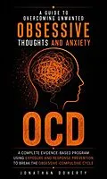 E-Book (epub) OCD: A Guide to Overcoming Unwanted Obsessive Thoughts and Anxiety (A Complete Evidence-based Program Using Exposure and Response Prevention to Break the Obsessive-compulsive Cycle) von Jonathan Doherty