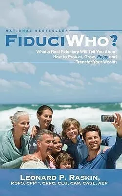 E-Book (epub) FiduciWho? What a Real Fiduciary Will Tell You about How to Protect, Grow, Enjoy, and Transfer Your Wealth von Leonard Raskin
