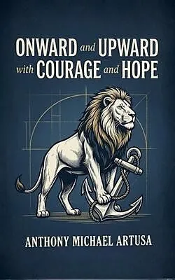 E-Book (epub) ONWARD AND UPWARD WITH COURAGE AND HOPE von Anthony Michael Artusa