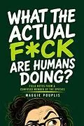 E-Book (epub) What the Actual F*ck Are Humans Doing? von Maggie Pouplis