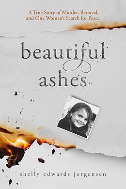 eBook (epub) Beautiful Ashes: A True Story of Murder, Betrayal, and One Woman's Search for Peace de Shelly Edwards Jorgensen