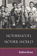 E-Book (epub) Motherhood, Mother Should von Kathleen Brown