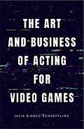 E-Book (epub) The Art and Business of Acting for Video Games von Julia Bianco Schoeffling