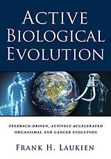 eBook (epub) Active Biological Evolution: Feedback-Driven, Actively Accelerated, Organismal and Cancer Evolution de Frank H. Laukien