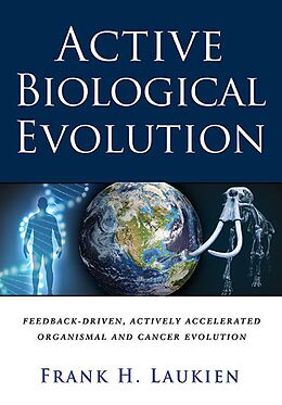 eBook (epub) Active Biological Evolution: Feedback-Driven, Actively Accelerated, Organismal and Cancer Evolution de Frank H. Laukien