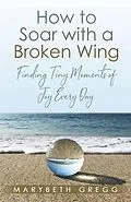 ePUB How to Soar With a Broken Wing von Marybeth Gregg