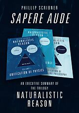 eBook (epub) Sapere Aude: An Executive Summary of The Trilogy Naturalistic Reason de Phillip Scribner