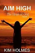E-Book (epub) Aim High - The Heart of God Volume 1 von Kim Holmes