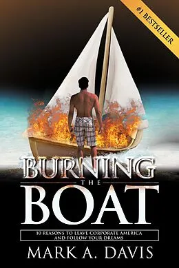 E-Book (epub) Burning the Boat: 10 Reasons to Leave Corporate America and Follow Your Dreams von Mark Davis