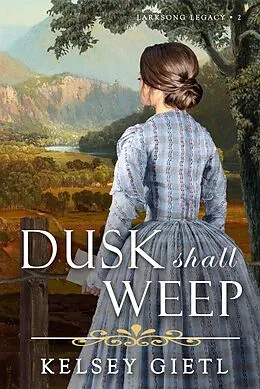 E-Book (epub) Dusk Shall Weep (Larksong Legacy, #2) von Kelsey Gietl