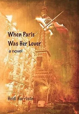 E-Book (epub) When Paris Was Her Lover von Heidi Harrison