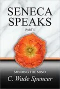 E-Book (epub) SENECA SPEAKS, PART I, MINDING THE MIND von C. Wade Spencer