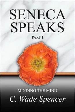 E-Book (epub) SENECA SPEAKS, PART I, MINDING THE MIND von C. Wade Spencer