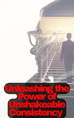 E-Book (epub) Unleashing the Power of Unshakeable Consistency von Roderick Ewing