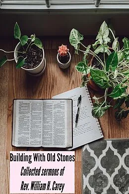 E-Book (epub) Building With Old Stones: Collected sermons of Rev. William H. Carey von Rev. William H. Carey