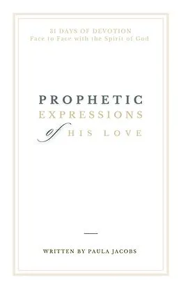 E-Book (epub) Prophetic Expressions of His Love: 31 Days of Devotion Face to Face with the Spirit of God von Paula Jacobs