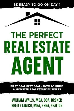 E-Book (epub) The Perfect Real Estate Agent: First Deal Best Deal - How To Build A Monster Real Estate Business von William Walls, Shelly Lanich