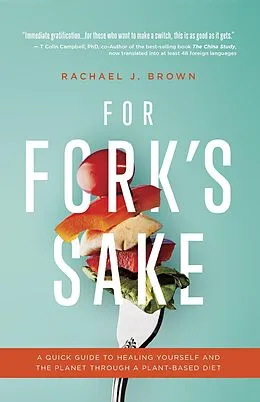 E-Book (epub) For Fork's Sake: A Quick Guide to Healing Yourself and the Planet Through a Plant-Based Diet von Rachael Brown