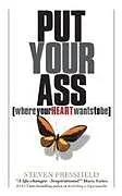 Kartonierter Einband Put Your Ass Where Your Heart Wants to Be von Steven Pressfield