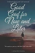 E-Book (epub) Good Grief for Now and Later von C Edward Mason