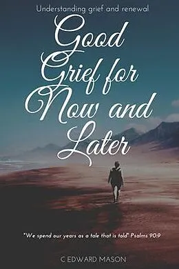 E-Book (epub) Good Grief for Now and Later von C Edward Mason