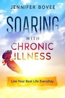 E-Book (epub) Soaring With Chronic Illness Live Your Best Life Everyday von Jennifer Bovee