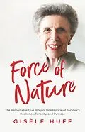 E-Book (epub) Force of Nature: The Remarkable True Story of One Holocaust Survivor's Resilience, Tenacity, and Purpose von Gisèle Huff