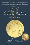 E-Book (epub) Full S.T.E.A.M. Ahead: Triumphant Tales for Working Women to Overcome Adversity, Fear, and Self-Doubt von Gayle Keller